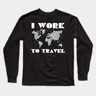 I WORK TO TRAVEL World Map In Big White Dots Made For Travellers Long Sleeve T-Shirt